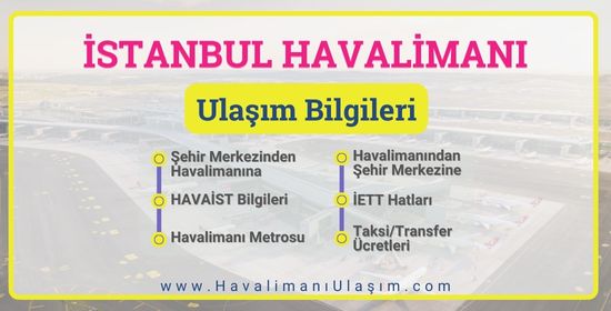 İstanbul Havalimanına Nasıl Gidilir - İstanbul Havalimanı Ulaşım Bilgileri - HAVAİST HAVAŞ İETT Metro Taksi Transfer Yol Tarifi